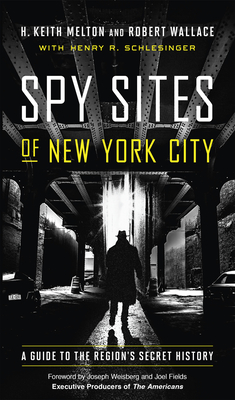 Spy Sites of New York City: A Guide to the Region's Secret History By H. Keith Melton, Robert Wallace, Henry R. Schlesinger (With) Cover Image
