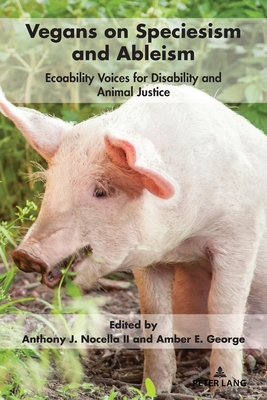 Vegans on Speciesism and Ableism: Ecoability Voices for Disability and  Animal Justice (Radical Animal Studies and Total Liberation #9) (Paperback)  | Yankee Bookshop