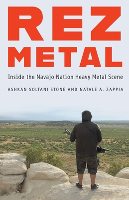 Rez Metal: Inside the Navajo Nation Heavy Metal Scene By Ashkan Soltani Stone, Natale A. Zappia Cover Image