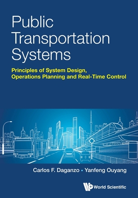 Public Transportation Systems: Principles of System Design, Operations Planning and Real-Time Control By Carlos F. Daganzo, Yanfeng Ouyang Cover Image