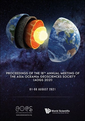 Proceedings of the 18th Annual Meeting of the Asia Oceania Geosciences Society (Aogs 2021) By Van-Thanh-Van Nguyen (Editor in Chief), Shie-Yui Liong (Editor), Masaki Satoh (Editor) Cover Image
