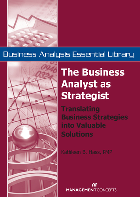 The Business Analyst as Strategist: Translating Business Strategies into Valuable Solutions Cover Image