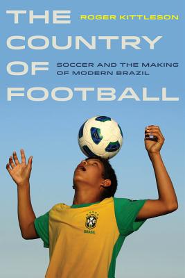 The Country of Football: Soccer and the Making of Modern Brazil (Sport in World History  #2) Cover Image