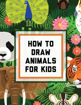How To Draw Animals For Kids: Ages 4-10 In Simple Steps Learn To Draw Easy  Step By Step Drawing Guide (Paperback) | Book Passage