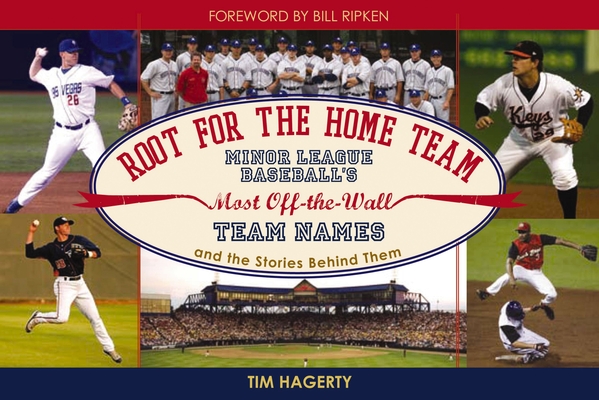 Root for the Home Team: Minor League Baseball's Most Off-the-Wall Team  Names and the Stories Behind Them: Hagerty, Tim, Bill Ripken:  9781604332094: : Books