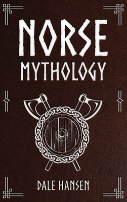 Norse Mythology: Tales of Norse Gods, Heroes, Beliefs, Rituals & the Viking Legacy By Dale Hansen Cover Image