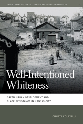 Well-Intentioned Whiteness: Green Urban Development and Black Resistance in Kansas City By Chhaya Kolavalli Cover Image