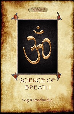 The Science of Breath: A Complete Manual of the Oriental Breathing Philosophy of Physical, Mental, Psychic and Spiritual Development (Aziloth