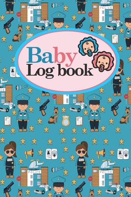 Baby Logbook: Baby Activity Tracker, Baby Nursing Tracker, Baby Food Tracker, Babys Daily Logbook, Cute Police Cover, 6 x 9 By Rogue Plus Publishing Cover Image
