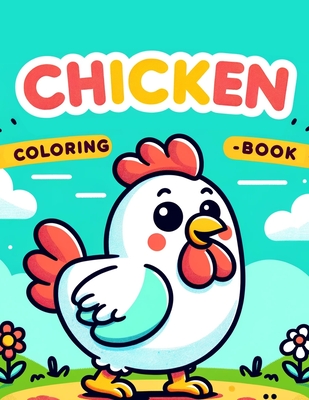 Chicken Coloring Book: Join These Feathered Friends on Fun-Filled Expeditions, Offering Hours of Entertainment for Little Ones Cover Image