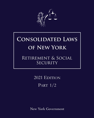 Consolidated Laws of New York Retirement & Social Security 2021 Edition Part 1/2 Cover Image