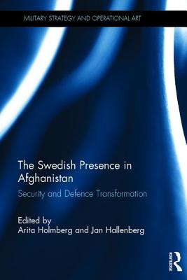 The Swedish Presence in Afghanistan: Security and Defence Transformation (Military Strategy and Operational Art) Cover Image