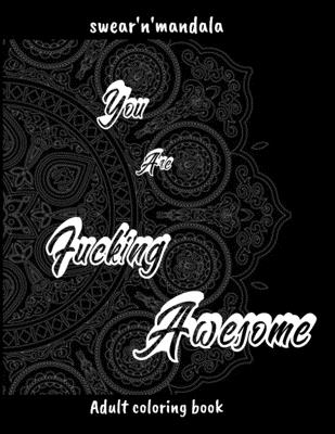 You Are Fucking Awesome: Adult Coloring Book With Mandala And Swear Word, ( 8.5