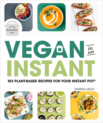 Vegan in an Instant: 103 Plant-Based Recipes for Your Instant Pot Cover Image