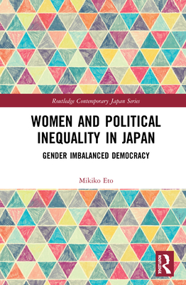 Women and Political Inequality in Japan: Gender Imbalanced Democracy (Routledge Contemporary Japan) By Mikiko Eto Cover Image