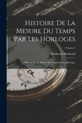 Histoire De La Mesure Du Temps Par Les Horloges: Histoire De La Mesure Du Temps Par Les Horloges; Volume 2 Cover Image