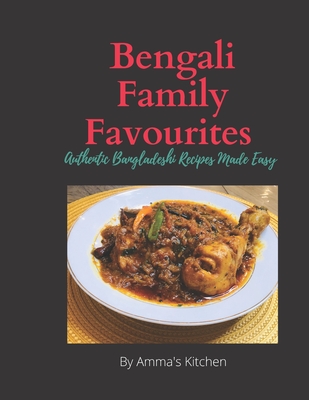 Bengali Family Favourites: 30 Authentic Bangladeshi Recipes Made Easy By Amma's Kitchen Cover Image