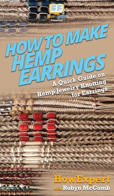 How to Make Hemp Earrings: A Quick Guide on Hemp Jewelry Knotting for Earrings By Howexpert, Robyn McComb Cover Image