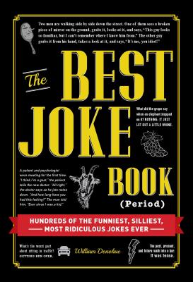 The Best Joke Book (Period): Hundreds of the Funniest, Silliest, Most Ridiculous Jokes Ever By William Donohue Cover Image