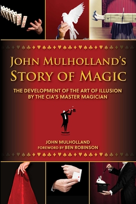John Mulholland's Story of Magic: The Development of the Art of Illusion by the CIA's Master Magician Cover Image