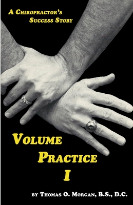 Volume Practice I - A Chiropractor's Success Story By Thomas O. Morgan Cover Image