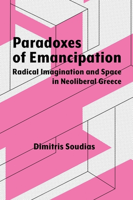 Paradoxes of Emancipation: Radical Imagination and Space in Neoliberal Greece (Syracuse Studies in Geography)