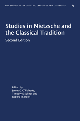 Studies in Nietzsche and the Classical Tradition (University of North Carolina Studies in Germanic Languages a #85) By James C. O'Flaherty (Editor), Timothy F. Sellner (Editor), Robert M. Helm (Editor) Cover Image