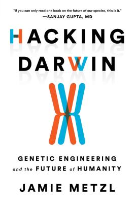 Hacking Darwin: Genetic Engineering and the Future of Humanity By Jamie Metzl Cover Image