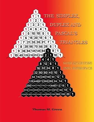 The Simplex, Duplex and Pascal's Triangles: Relatives of Pascal's Triangle, with Excursions Into Hyperspace Cover Image