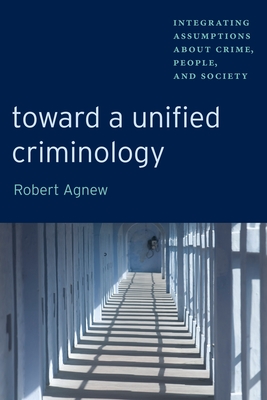 Toward a Unified Criminology: Integrating Assumptions about Crime, People and Society (New Perspectives in Crime #1) Cover Image