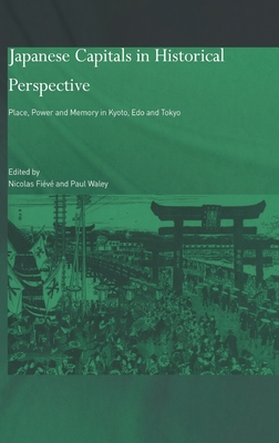 Japanese Capitals in Historical Perspective: Place, Power and Memory in Kyoto, EDO and Tokyo