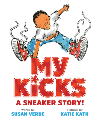 My Kicks: A Sneaker Story! By Susan Verde, Katie Kath (Illustrator) Cover Image