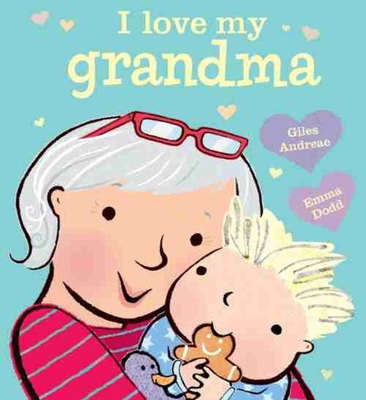 I Love My Grandma By Giles Andreae, Emma Dodd (Illustrator), Emma Dodd (Cover design or artwork by) Cover Image