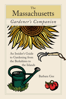 Massachusetts Gardener's Companion: An Insider's Guide to Gardening from the Berkshires to the Islands By Barbara Gee Cover Image
