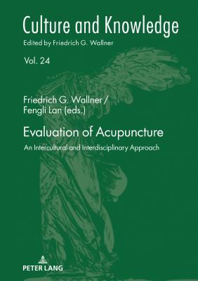 Evaluation of Acupuncture: An Intercultural and Interdisciplinary Approach (Culture and Knowledge #24) By Friedrich G. Wallner (Other), Friedrich G. Wallner (Editor), Fengli Lan (Editor) Cover Image