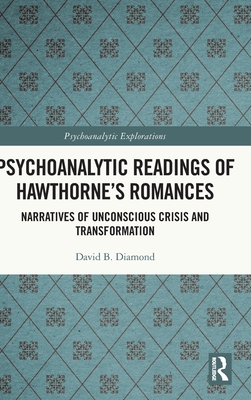 Psychoanalytic Readings of Hawthorne's Romances: Narratives of Unconscious Crisis and Transformation (Psychoanalytic Explorations) Cover Image