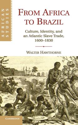From Africa to Brazil: Culture, Identity, and an Atlantic Slave Trade, 1600-1830 (African Studies #113)