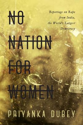No Nation for Women: Reportage on Rape from India, the World's Largest Democracy