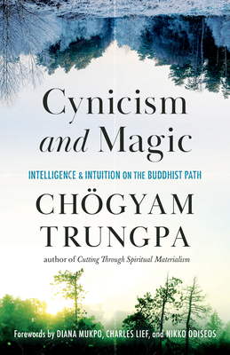 Cynicism and Magic: Intelligence and Intuition on the Buddhist Path By Chogyam Trungpa, OPENING DHARMA TREASURY GROUP (Editor) Cover Image