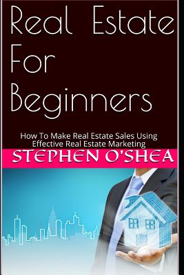 Real Estate for Beginners: How to Make Real Estate Sales Using Effective Real Estate Marketing Cover Image
