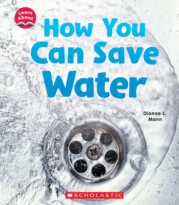 How You Can Save Water (Learn About) By Dionna L. Mann Cover Image