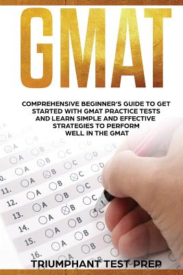 GMAT: Comprehensive Beginner's Guide to Get Started with GMAT Practice Tests and Learn Simple and Effective Strategies to Pe By Triumphant Test Prep Cover Image