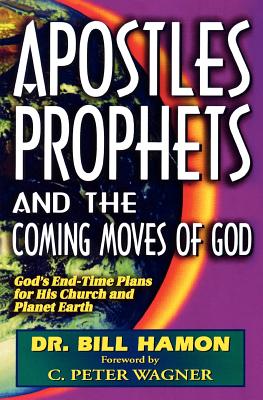 Apostles, Prophets and the Coming Moves of God: God's End-Time Plans for His Church and Planet Earth Cover Image