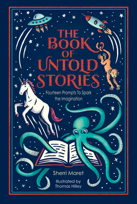 The Book of Untold Stories: Fourteen Prompts to Spark the Imagination By Sherri Maret, Thomas Hilley (Illustrator) Cover Image