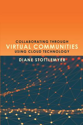 Collaborating Through Virtual Communities Using Cloud Technology By Diane Stottlemyer Cover Image