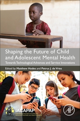 Shaping the Future of Child and Adolescent Mental Health: Towards Technological Advances and Service Innovations By Matthew Hodes (Editor), Petrus J. de Vries (Editor) Cover Image