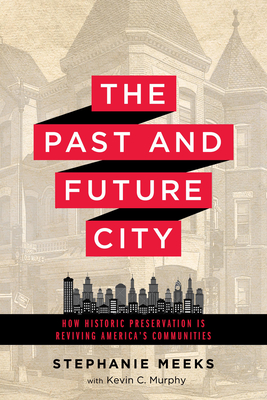 The Past and Future City: How Historic Preservation is Reviving America's Communities By Ms. Stephanie Meeks, Mr. Kevin C. Murphy Cover Image