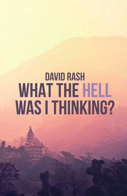 What The Hell Was I Thinking? By David Rash Cover Image