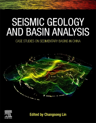 Seismic Geology and Basin Analysis: Case Studies on Sedimentary Basins in China By Changsong Lin (Editor) Cover Image