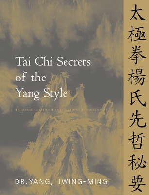 Tai Chi Secrets of the Yang Style: Chinese Classics, Translations, Commentary Cover Image